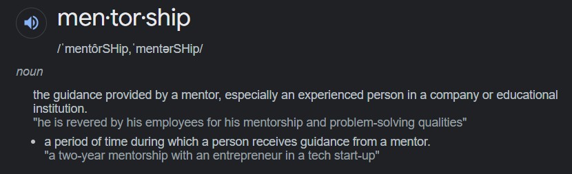 Google dictionary definition of mentorship: guidance or advice given by a mentor